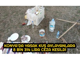 Konyada yasak kuş avlayanlara 8 bin 314 lira ceza kesildi