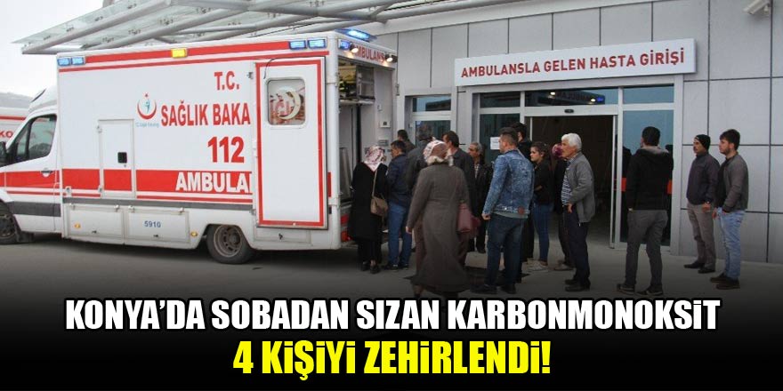 Konyada sobadan sızan gazdan 4 kişi zehirlendi