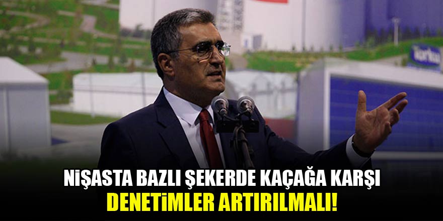 Nişasta bazlı şekerde kaçağa karşı denetimler artırılmalı