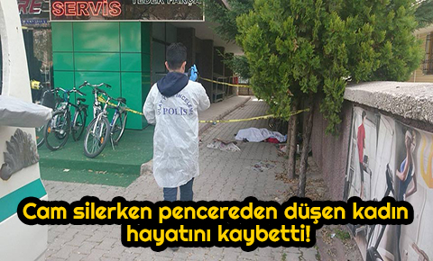 Cam silerken pencereden düşen kadın hayatını kaybetti