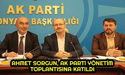 Ahmet Sorgun, Ak Parti Yönetim Toplantısına katıldı