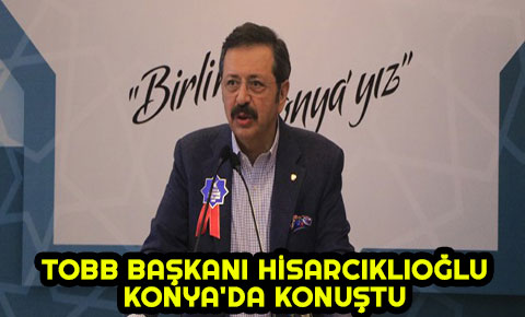 TOBB Başkanı Hisarcıklıoğlu Konyada konuştu