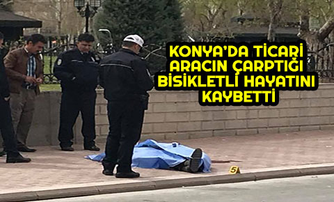 Ticari aracın çarptığı bisikletli hayatını kaybetti