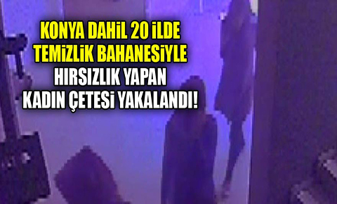 Konya dahil 20 ilde hırsızlık yapan kadınlar yakalandı!