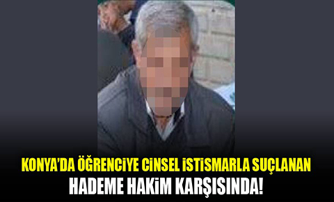Konyada öğrenciye cinsel istismarla suçlanan hademe hakim karşısında