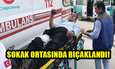 Sokak ortasında bıçaklandı!
