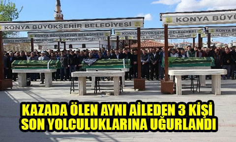 Kazada ölen aynı aileden 3 kişi son yolculuklarına uğurlandı