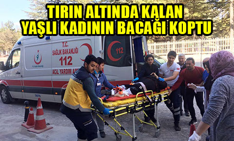 Tırın altında kalan yaşlı kadının bacağı koptu