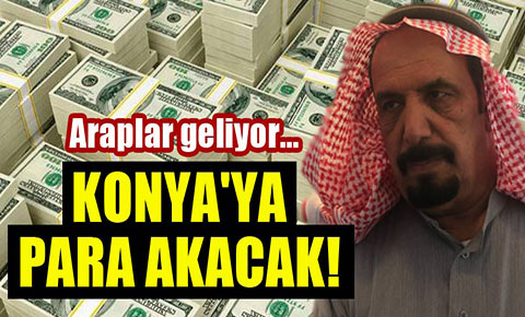 Araplar geliyor...Konyaya para akacak!