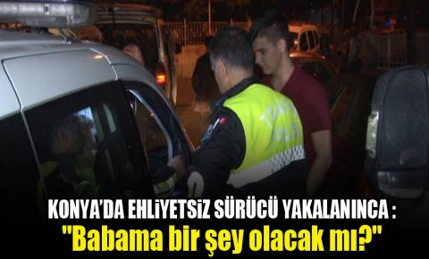 Ehliyetsiz genç sürücü polise yakalanınca “Babama bir şey olacak mı?” diye sordu
