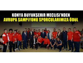 Konya Büyükşehir Meclisinden Avrupa Şampiyonu sporcularımıza ödül