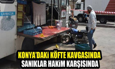 Konyadaki köfte kavgasının 14 sanığı hakim karşısında
