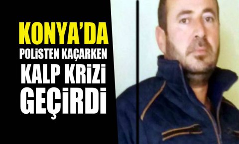 Konyada bir şahıs polisten kaçarken kalp krizi geçirdi
