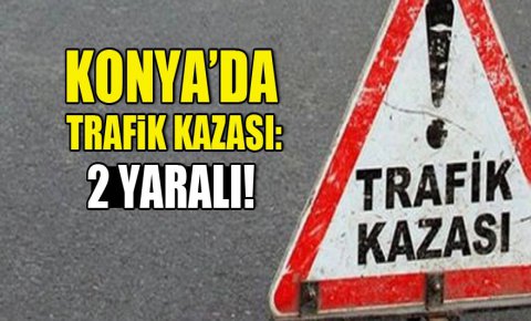 Konyada trafik kazası: 2 yaralı