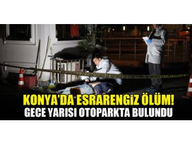 Konyada otoparkta bir kişi ölü bulundu
