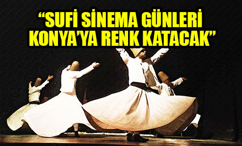 “Sufi sinema günleri Konya’ya renk katacak”