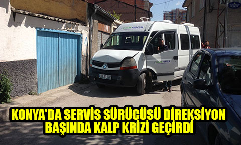 Konyada öğrenci servisinin sürcüsü direksiyonda kalp krizi geçirerek öldü!