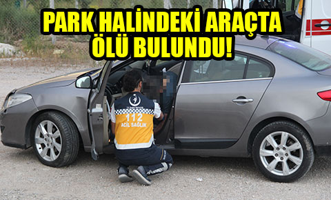 Konyada şüpheli ölüm! Park halindeki aracın içinde bulundu
