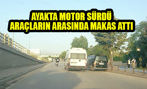 Ayakta motor sürdü, araçların arasında makas attı
