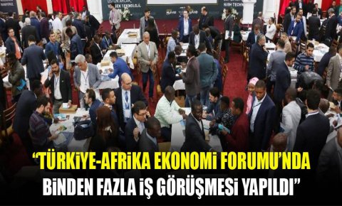 Türkiye-Afrika Ekonomi Forumu’nda binin üzerinde iş görüşmesi yapıldı