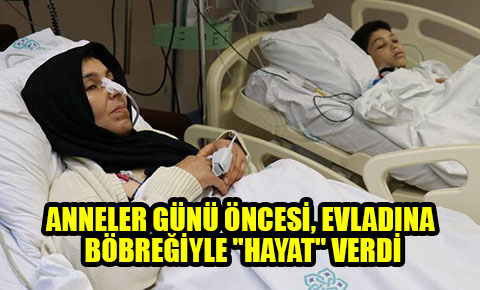 Anneler Günü öncesi, evladına böbreğiyle hayat verdi