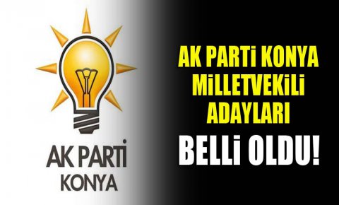 AK Parti Konya Milletvekili Adayları belli oldu!