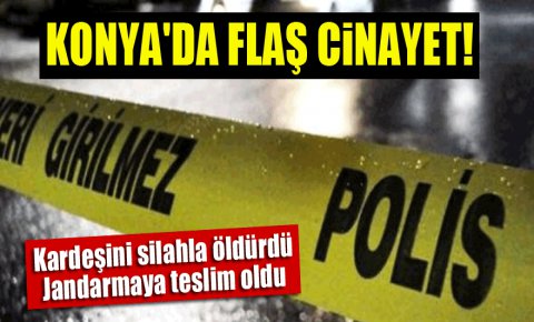Konyada flaş cinayet! Kardeşini silahla öldürdü
