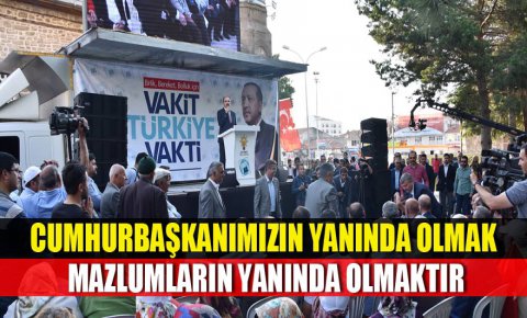 Cumhurbaşkanımızın Yanında Olmak Mazlumların Yanında Olmaktır