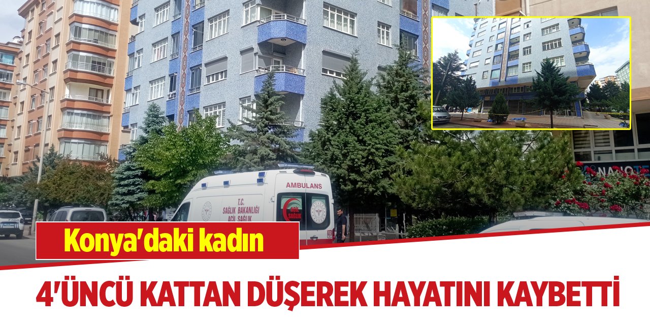 Konya'daki kadın 4'üncü kattan düşerek hayatını kaybetti