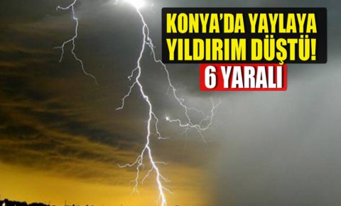 Konyada yaylaya yıldırım düştü: 6 yaralı