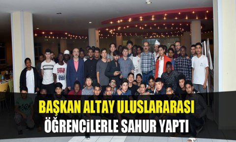 Başkan Altay Uluslararası Öğrencilerle Sahur Yaptı
