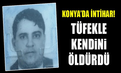 Konyada intihar! Tüfekle kendini öldürdü