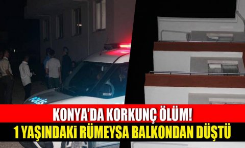 Konyada balkondan düşen 1 yaşındaki çocuk öldü