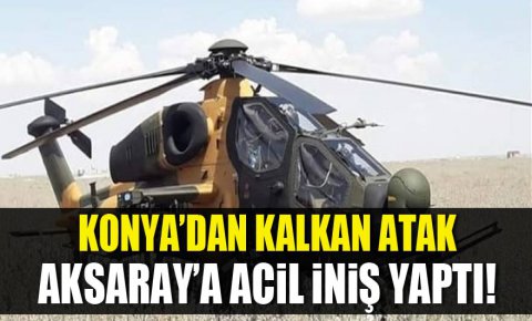 Konyadan kalkan ATAK helikopteri Aksaray’a acil iniş yaptı!