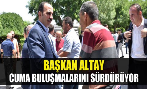 Başkan Altay Cuma Buluşmalarını Sürdürüyor