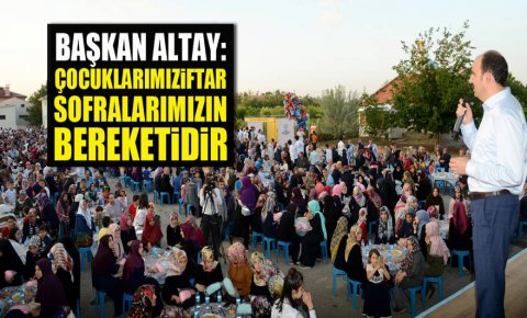 Başkan Altay: Çocuklarımız İftar Sofralarımızın Bereketidir