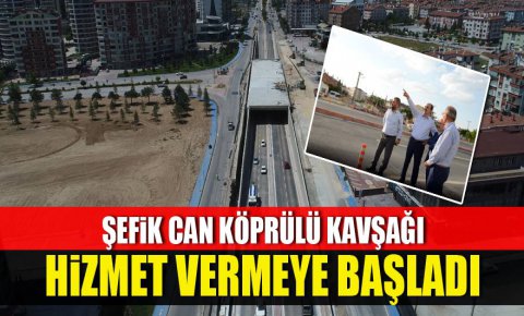 Şefik Can Köprülü Kavşağı hizmet vermeye başladı