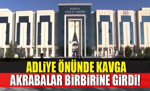 Konyada adliye önünde kavga!