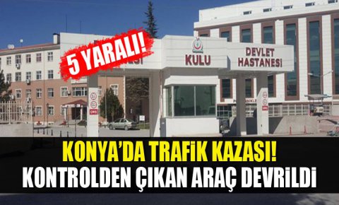 Kulu’da otomobil devrildi: 5 yaralı