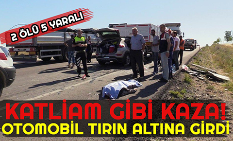 Katliam gibi kaza! Otomobil tırın altına girdi: 2 ölü, 5 yaralı