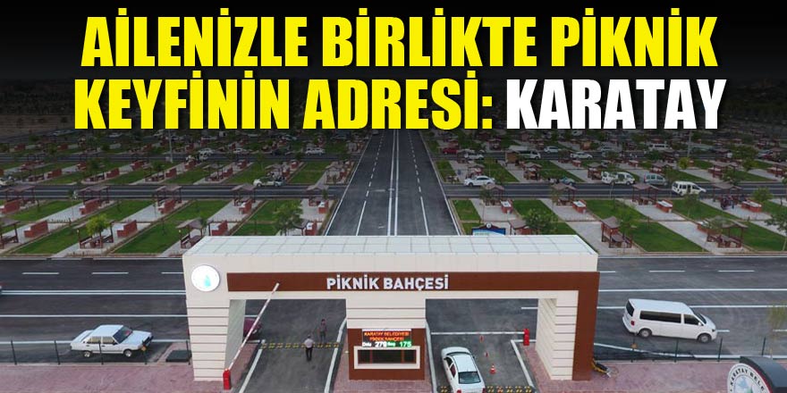Ailenizle birlikte piknik keyfinin adresi: Karatay