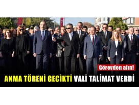 Anma töreni gecikti, Vali talimat verdi. Görevden alın!
