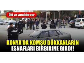 Konyada komşu dükkanların esnafları birbirine girdi! Ölü ve yaralılar var