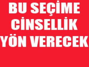 Seçimlere Cinsellik Yön Verecek!