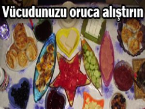 Vücudu oruca alıştırma önerileri!