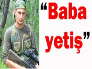 Baba; "Şehidimi rüyamda gördüm"