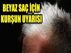Beyaz saçtan kurtulmak isteyenlere kurşun uyarısı