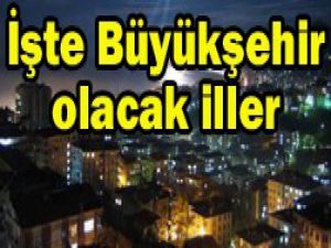 Hangi iller Büyükşehir olacak?