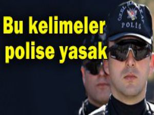 Polise 350 yabancı kelime yasaklandı