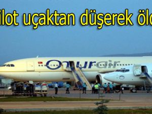Pilot uçaktan düşerek öldü